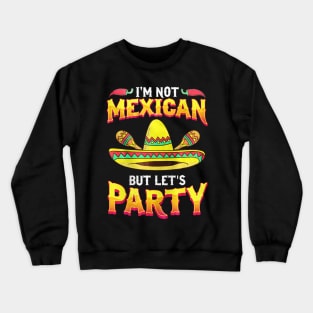 I'm Not Mexican But Let's Party Cinco De Mayo Crewneck Sweatshirt